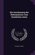 Cover: Die Anschauung Der Reformatoren Vom Geistlichen Amte - Palala Press