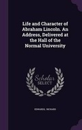Cover: Life and Character of Abraham Lincoln. an Address, Delivered at the Hall of the Normal University - Palala Press