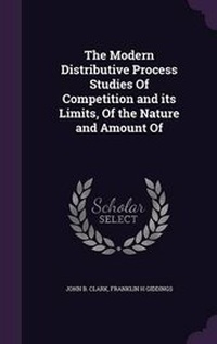 Enlarge image Cover: The Modern Distributive Process Studies of Competition and Its Limits, of the Nature and Amount of - Palala Press