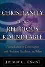 Cover: Christianity at the Religious Roundtable - Evangelicalism in Conversation with Hinduism, Buddhism, and Islam - Baker Academic, Div of Baker Publishing Group