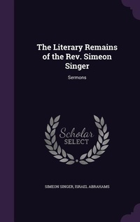 Enlarge image Cover: The Literary Remains of the Rev. Simeon Singer - Palala Press