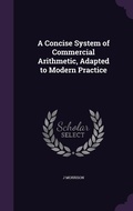 Cover: A Concise System of Commercial Arithmetic, Adapted to Modern Practice - Palala Press