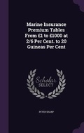 Cover: Marine Insurance Premium Tables From GBP1 to GBP1000 at 2/6 Per Cent. to 20 Guineas Per Cent - Palala Press