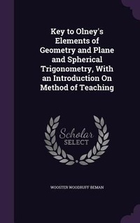 Enlarge image Cover: Key to Olney's Elements of Geometry and Plane and Spherical Trigonometry, With an Introduction On Method of Teaching - Palala Press
