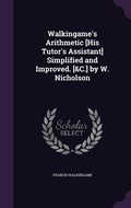 Cover: Walkingame's Arithmetic [His Tutor's Assistant] Simplified and Improved. [&C.] by W. Nicholson - Palala Press