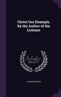 Cover: Christ Our Example, by the Author of the Listener - Palala Press