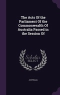 Cover: The Acts Of the Parliament Of the Commonwealth Of Australia Passed in the Session Of - Palala Press