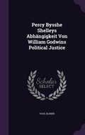 Cover: Percy Bysshe Shelleys Abhaengigkeit Von William Godwins Political Justice - Palala Press
