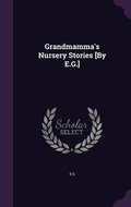 Cover: Grandmamma's Nursery Stories [By E.G.] - Palala Press