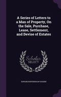 Cover: A Series of Letters to a Man of Property, On the Sale, Purchase, Lease, Settlement, and Devise of Estates - Palala Press