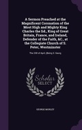 Cover: A Sermon Preached at the Magnificent Coronation of the Most High and Mighty King Charles the Iid., King of Great Britain, France, and Ireland, Defender of the Faith, &C., at the Collegiate Church of S. Peter, Westminster - Palala Press