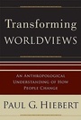Cover: Transforming Worldviews - An Anthropological Understanding of How People Change - Baker Academic, Div of Baker Publishing Group