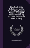 Cover: Handbook of the Polariscope and Its Practical Applications, Adapted From [H.M. Chichester's Tr. Of] the Germ. by D.C. Robb and V.H. Veley - Palala Press