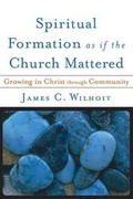 Cover: Spiritual Formation as if the Church Mattered - Growing in Christ through Community - Baker Academic, Div of Baker Publishing Group