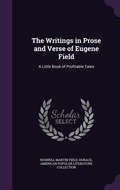 Cover: The Writings in Prose and Verse of Eugene Field - Palala Press