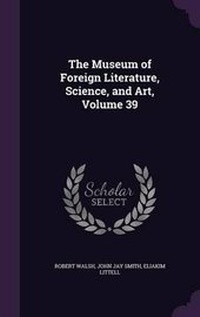 Bild: The Museum of Foreign Literature, Science, and Art, Volume 39 - Palala Press