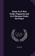 Cover: Rome As It Was Under Paganism and As It Became Under the Popes - Palala Press
