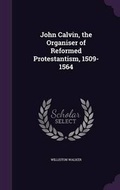 Cover: John Calvin, the Organiser of Reformed Protestantism, 1509-1564 - Palala Press