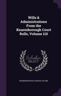 Cover: Wills & Administrations From the Knaresborough Court Rolls, Volume 110 - Palala Press