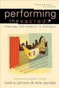 Cover: Performing the Sacred - Theology and Theatre in Dialogue - Baker Academic, Div of Baker Publishing Group