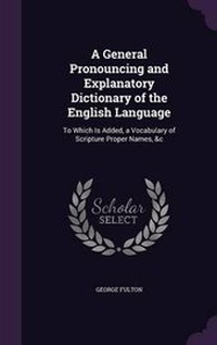 Enlarge image Cover: A General Pronouncing and Explanatory Dictionary of the English Language - Palala Press