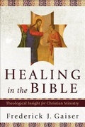 Cover: Healing in the Bible - Theological Insight for Christian Ministry - Baker Academic, Div of Baker Publishing Group