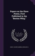 Cover: Papers on the Slave Power, First Published in the Boston Whig. - Palala Press