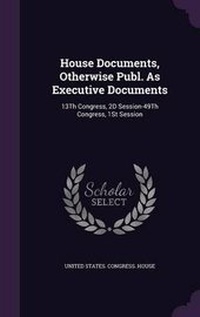 Enlarge image Cover: House Documents, Otherwise Publ. As Executive Documents - Palala Press