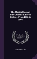 Cover: The Medical Men of New Jersey, in Essex District, From 1666 to 1866 - Palala Press