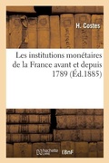 Cover: Les Institutions Monetaires de la France Avant Et Depuis 1789 - Hachette Livre - Bnf