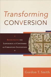 Enlarge image Cover: Transforming Conversion - Rethinking the Language and Contours of Christian Initiation - Baker Academic, Div of Baker Publishing Group