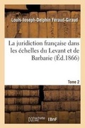Cover: La Juridiction Francaise Dans Les Echelles Du Levant Et de Barbarie T02 - Hachette Livre - Bnf