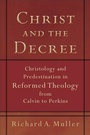 Cover: Christ and the Decree - Christology and Predestination in Reformed Theology from Calvin to Perkins - Baker Academic, Div of Baker Publishing Group