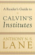 Cover: A Reader`s Guide to Calvin`s Institutes - Baker Academic, Div of Baker Publishing Group