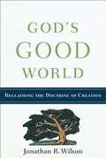 Cover: God`s Good World - Reclaiming the Doctrine of Creation - Baker Academic, Div of Baker Publishing Group