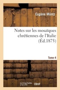 Cover: Notes Sur Les Mosaiques Chretiennes de l'Italie Tome 4 - Hachette Livre - Bnf