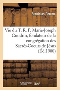 Cover: Vie Du T. R. P. Marie-Joseph Coudrin, Fondateur Et Premier Superieur de la Congregation - Hachette Livre - Bnf