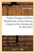 Cover: Fulton Georges Et Robert Stephenson, Ou Les Bateaux A Vapeur Et Les Chemins de Fer - Hachette Livre - Bnf