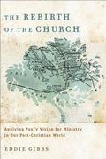 Cover: The Rebirth of the Church - Applying Paul`s Vision for Ministry in Our Post-Christian World - Baker Academic, Div of Baker Publishing Group