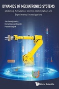 Cover: Dynamics Of Mechatronics Systems: Modeling, Simulation, Control, Optimization And Experimental Investigations - World Scientific Publishing Co Pte Ltd