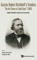 Cover: Gustav Robert Kirchhoff's Treatise "On The Theory Of Light Rays" (1882): English Translation, Analysis And Commentary - World Scientific Publishing Co Pte Ltd