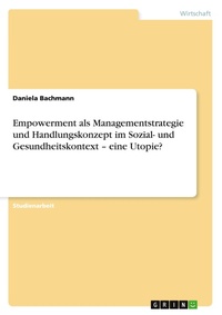 Abbildung von: Empowerment als Managementstrategie und Handlungskonzept im Sozial- und Gesundheitskontext - eine Utopie? - GRIN Verlag