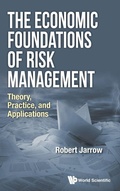 Cover: Economic Foundations Of Risk Management, The: Theory, Practice, And Applications - World Scientific Publishing Co Pte Ltd