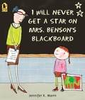 Cover: I Will Never Get a Star on Mrs. Benson's Blackboard - Candlewick Press,U.S.