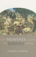 Cover: The Heavenly Good of Earthly Work - Baker Academic, Div of Baker Publishing Group