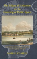Cover: The Eclipse of Urbanism and the Greening of Public Space - White Horse Press