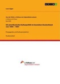 Cover: US-amerikanische Kulturpolitik im besetzten Deutschland von 1945 - 1947 - Aus der Reihe: e-fellows.net stipendiaten-wissen