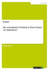 Abbildung von: Die retrospektive Technik in Ibsen Drama "Et dukkehjem - GRIN Verlag