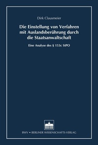 Abbildung von: Die Einstellung von Verfahren mit Auslandsberührung durch die Staatsanwaltschaft - Berliner Wissenschafts-Verlag