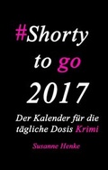 Cover: Shorty to go 2017 - Der Kalender f&uuml;r die t&auml;gliche Dosis Krimi - BoD - Books on Demand